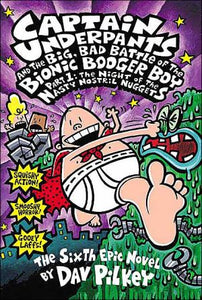 Captain Underpants and the Big, Bad Battle of the Bionic Booger Boy, Part 1: The Night of the Nasty Nostril Nuggets (Captain Underpants #6) (6)