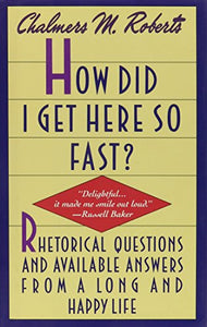 How Did I Get Here So Fast?: Rhetorical Questions and Available Answers from a Long and Happy Life