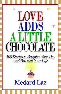 Love Adds a Little Chocolate: 100 Stories to Brighten Your Day and Sweeten Your Life
