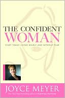 The Confident Woman: Start Today Living Boldly and Without Fear