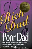 Rich Dad, Poor Dad What the Rich Teach Their Kids about Money-- that the Poor and Middle Class Do Not!