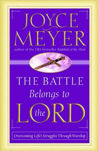 The Battle Belongs to the Lord: Overcoming Life's Struggles Through Worship