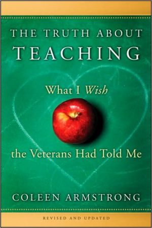The Truth About Teaching, Revised and Expanded: What I Wish the Veterans Had Told Me