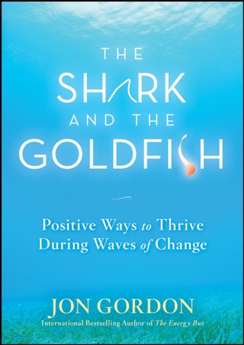 The Shark and the Goldfish: Positive Ways to Thrive During Waves of Change