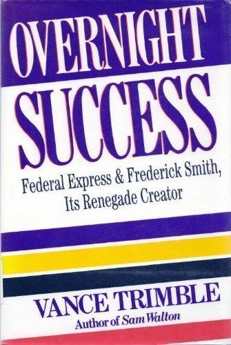 Overnight Success: Federal Express And: Frederick Smith, Its Renegade Creator