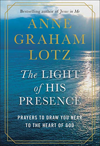 The Light of His Presence: Prayers to Draw You Near to the Heart of God