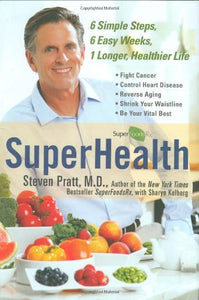 SuperHealth: 6 Simple Steps, 6 Easy Weeks, 1 Longer, Healthier Life