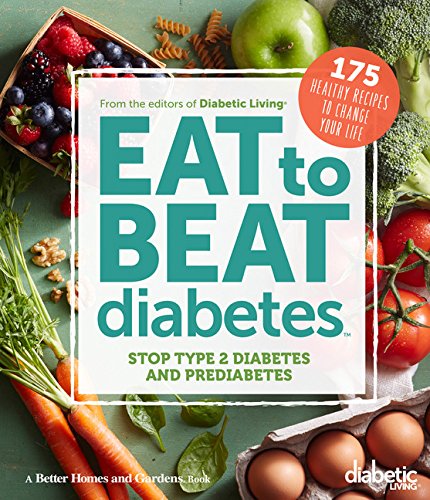 Diabetic Living Eat to Beat Diabetes: Stop Type 2 Diabetes and Prediabetes: 175 Healthy Recipes to Change Your Life