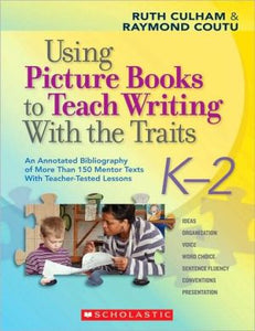 Using Picture Books to Teach Writing With the Traits: K-2: An Annotated Bibliography of More Than 150 Mentor Texts With Teacher-Tested Lessons