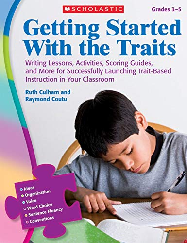 Getting Started with the Traits, Grades 3-5: Writing Lessons, Activities, Scoring Guides, and More for Successfully Launching Trait-Based Instruction in Your Classroom