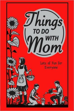Things to Do With Mom: Lots of Fun for Everyone (Best at Everything)