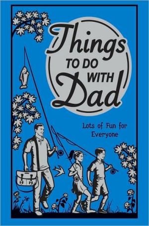 Things to Do With Dad: Lots of Fun for Everyone (Best at Everything)