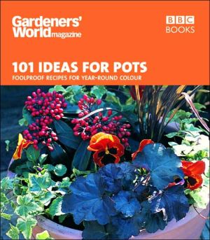 101 Ideas for Pots: Foolproof Recipes for Year-Round Colour (Gardeners' World Magazine)