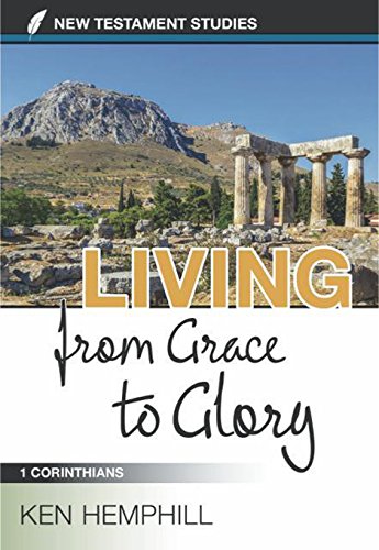 Living from Grace to Glory: A Study of 1 Corinthians (New Testament Studies)