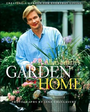P. Allen Smith's Garden Home: Creating a Garden for Everyday Living