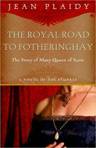 Royal Road to Fotheringhay: The Story of Mary, Queen of Scots