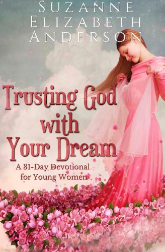 Trusting God with Your Dream: A 31-Day Devotional for Young Women