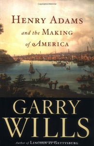 Henry Adams and the Making of America