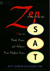 Zen in the Art of the SAT: How to Think, Focus, and Achieve Your Highest Score