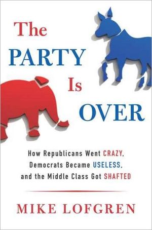 The Party Is Over: How Republicans Went Crazy, Democrats Became Useless, and the Middle Class Got S hafted