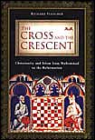 The Cross and the Crescent: Christianity and Islam from Muhammad to the Reformation