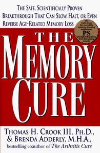 The Memory Cure : The Safe, Scientifically Proven Breakthrough That Can Slow, Halt, or Even Reverse Age-Related Memory