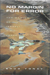 NO MARGIN FOR ERROR: The Making of the Israeli Air Force