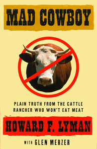 Mad Cowboy: Plain Truth from the Cattle Rancher Who Won't Eat Meat