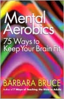 Mental Aerobics: 75 Ways to Keep Your Brain Fit