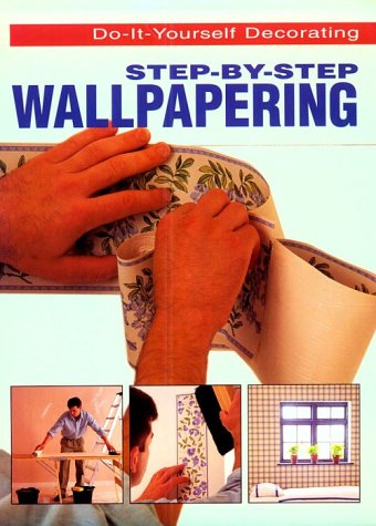 Step-By-Step Wallpapering (Do-It-Yourself Decorating)