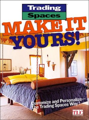 Make It Yours!: Customize and Personalize--the Trading Spaces Way!