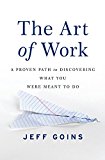 The Art of Work: A Proven Path to Discovering What You Were Meant to Do