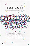 Everybody, Always: Becoming Love in a World Full of Setbacks and Difficult People