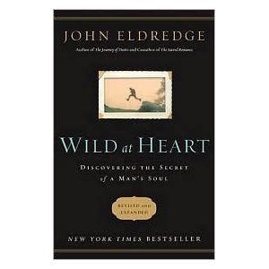 Wild At Heart: Discovering The Secret Of A Man's Soul by John Eldredge (Mass Media)