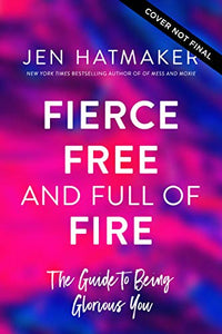 Fierce, Free, and Full of Fire: The Guide to Being Glorious You