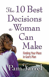 The 10 Best Decisions a Woman Can Make: Finding Your Place in God's Plan