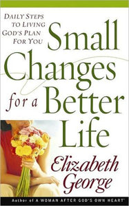 Small Changes for a Better Life: Daily Steps to Living Gods Plan for You