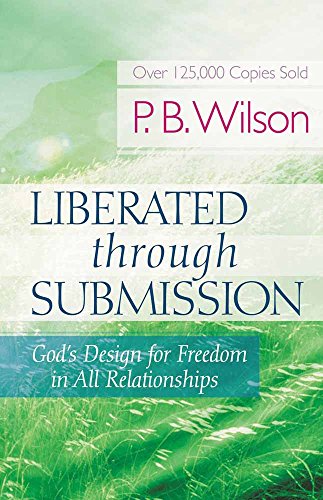 Liberated Through Submission: God's Design for Freedom in All Relationships!