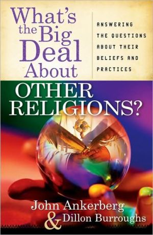 What's the Big Deal About Other Religions?: Answering the Questions About Their Beliefs and Practices
