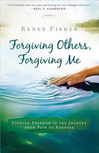 Forgiving Others, Forgiving Me: Finding Freedom in the Journey from Pain to Purpose