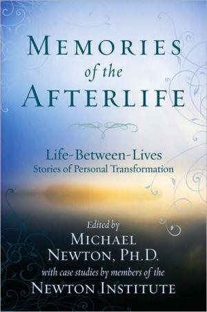 Memories of the Afterlife: Life Between Lives Stories of Personal Transformation