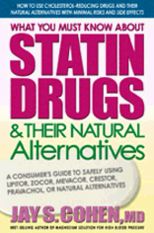 What You Must know about Statin Drugs and Their Natural Alternatives (A Consumer's Guide to Safely Using Lipitor, Zocor, Pravachol, Crestor, Mevacor, or Natural Alternatives)