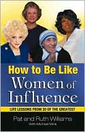 How to Be Like Women of Influence: Life Lessons from 20 of the Greatest