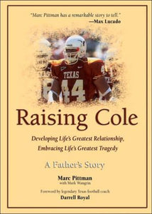 Raising Cole: Developing Life's Greatest Relationship, Embracing Life's Greatest Tragedy: A Father's Story