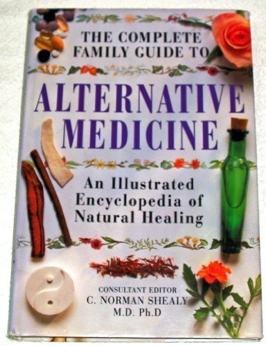 The Complete Family Guide to Alternative Medicine: An Illustrated Encyclopedia of Natural Healing