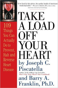 Take a Load Off Your Heart: 109 Things You Can Actually Do to Prevent, Halt and Reverse Heart Disease