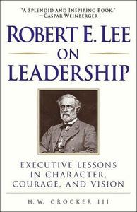 Robert E. Lee on Leadership : Executive Lessons in Character, Courage, and Vision