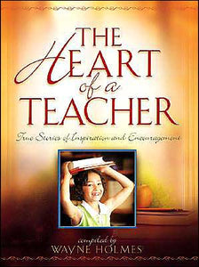 The Heart of a Teacher: True Stories of Inspiration and Encouragement