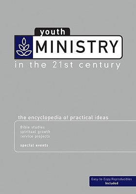 Youth Ministry in the 21st Century: The Encyclopedia of Practical Ideas