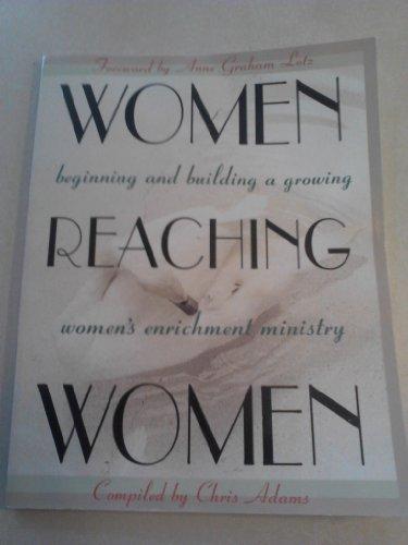 Women Reaching Women: Beginning and Building a Growing Women's Enrichment Ministry